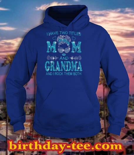 Womens I Have Two Titles Mom And Grandma And I Rock Them Both T Shirt