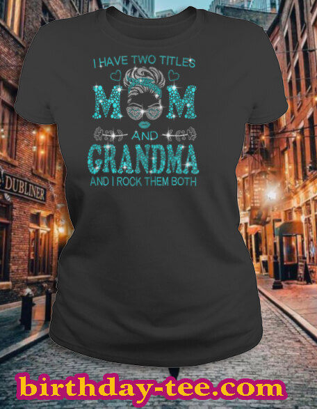 Womens I Have Two Titles Mom And Grandma And I Rock Them Both T Shirt
