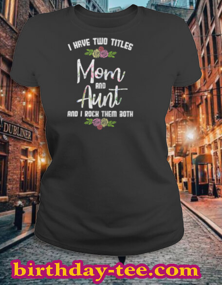 Womens I Have Two Titles Mom Aunt Mothers Day Mama Aunty Women T Shirt