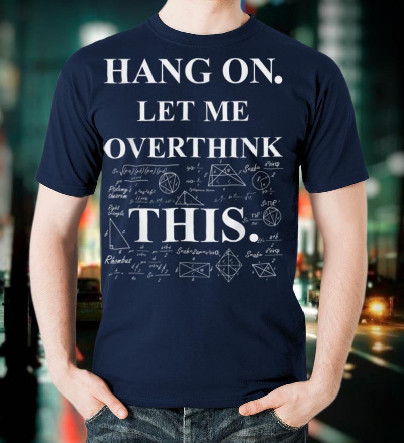 hang on let me overthink this back to School Math teacher's T-Shirt