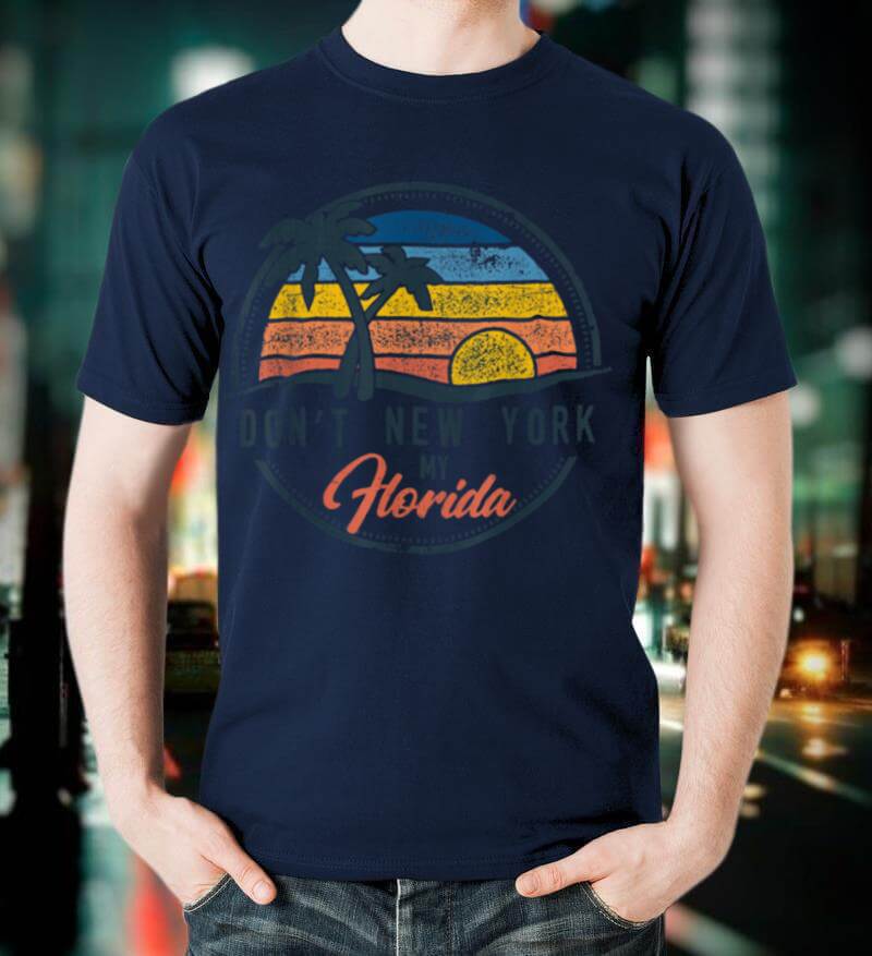 Don't New York my Florida Flag Vintage Retro Ocean Sun Gift T-Shirt