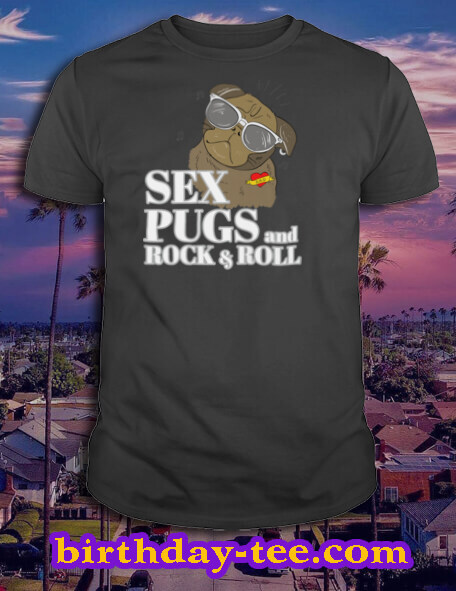 Sex Pugs and Rock & Roll T Shirt