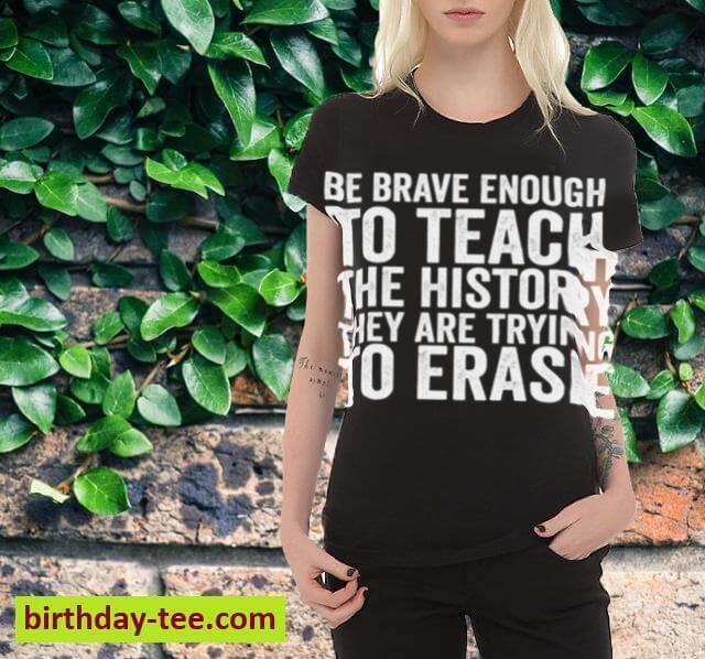 Be Brave Enough To Teach The History They Are Trying Erase Sweatshirt