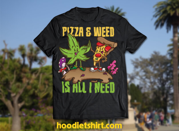 Pizza & Weed Is All I Need Marijuana Stoner Pothead Cannabis Pullover Hoodie