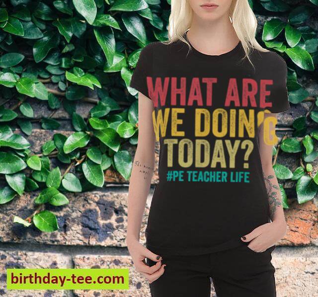 What are we doing today PE Teacher life funny T-Shirt