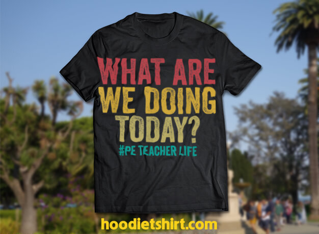 What are we doing today PE Teacher life funny T-Shirt